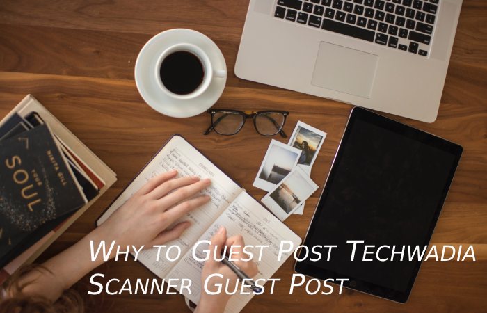 Why to Guest Post Techwadia Scanner Guest Post