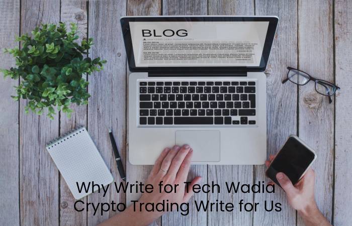 Why Write For Tech Wadia – Crypto Trading Write For Us