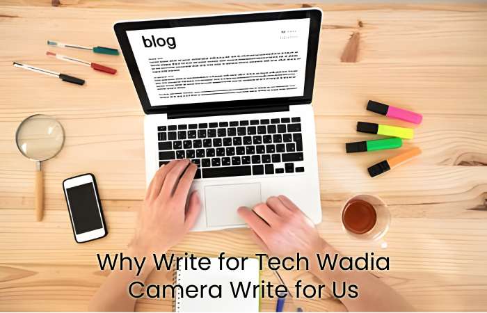 Why Write for Tech Wadia - Camera Write for Us